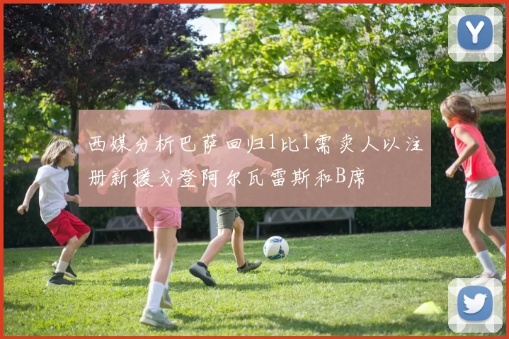 西媒分析巴萨回归1比1需卖人以注册新援戈登阿尔瓦雷斯和B席