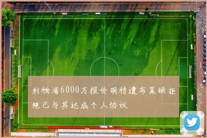 利物浦6000万报价明特遭布莱顿拒绝已与其达成个人协议